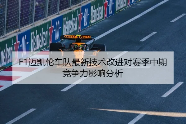 F1迈凯伦车队最新技术改进对赛季中期竞争力影响分析